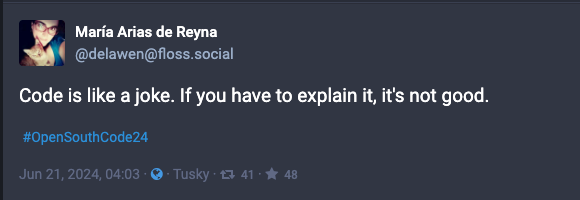 Code is like a joke. If you have to explain it, it's not good.  # OpenSouthCode24